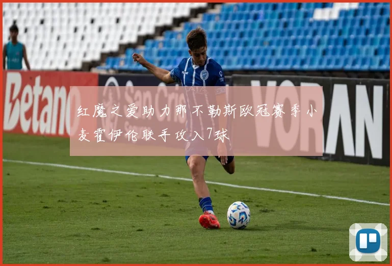 红魔之爱助力那不勒斯欧冠赛季小麦霍伊伦联手攻入7球